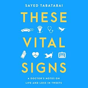 These Vital Signs A Doctor’s Notes on Life and Loss in Tweets [Audiobook]