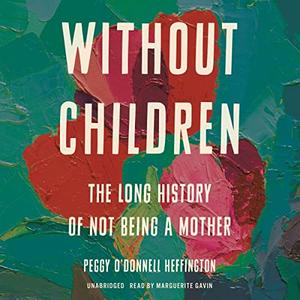 Without Children The Long History of Not Being a Mother [Audiobook]