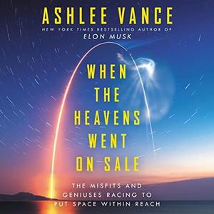 When the Heavens Went on Sale The Misfits and Geniuses Racing to Put Space Within Reach [Audiobook]