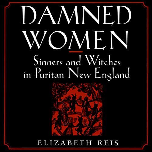 Damned Women Sinners and Witches in Puritan New England [Audiobook] 