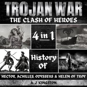 Trojan War The Clash Of Heroes 4 In 1 History Of Hector, Achilles, Odysseus & Helen Of Troy [Audiobook]