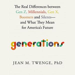 Generations The Real Differences between Gen Z, Millennials, Gen X, Boomers, and Silents-and What They Mean for [Audiobook]