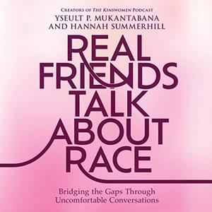 Real Friends Talk About Race Bridging the Gaps Through Uncomfortable Conversations [Audiobook]