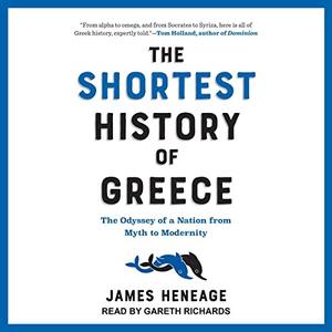 The Shortest History of Greece The Odyssey of a Nation from Myth to Modernity [Audiobook]