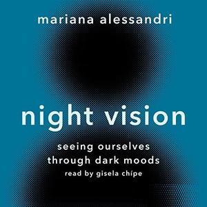 Night Vision Seeing Ourselves Through Dark Moods [Audiobook]