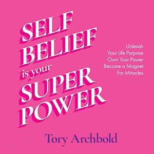 Self-Belief Is Your Superpower Unleash Your Life Purpose, Own Your Power, and Become a Magnet for Miracles [Audiobook]
