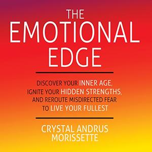 The Emotional Edge Discover Your Inner Age, Ignite Your Hidden Strengths and Reroute Misdirected Fear to Live Your [Audiobook]