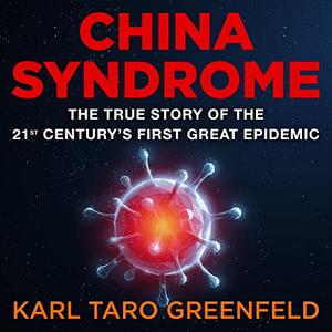 China Syndrome The True Story of the 21st Century's First Great Epidemic [Audiobook]
