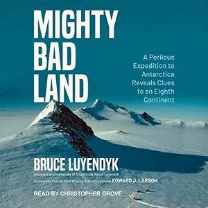 Mighty Bad Land A Perilous Expedition to Antarctica Reveals Clues to an Eighth Continent [Audiobook]