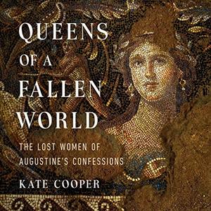 Queens of a Fallen World The Lost Women of Augustine’s Confessions [Audiobook]