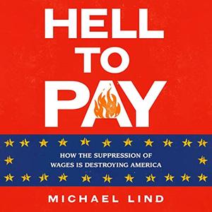 Hell to Pay How the Suppression of Wages Is Destroying America [Audiobook]