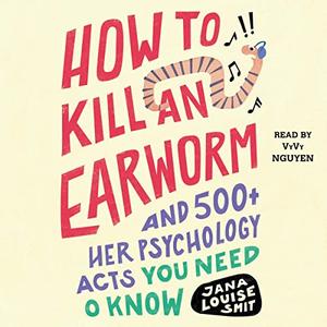 How to Kill an Earworm And 500+ Other Psychology Facts You Need to Know [Audiobook]