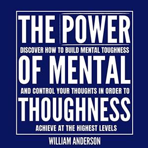 The Power of Mental Toughness Discover How to Build Mental Toughness and Control Your Thoughts in Order to Achieve [Audiobook]