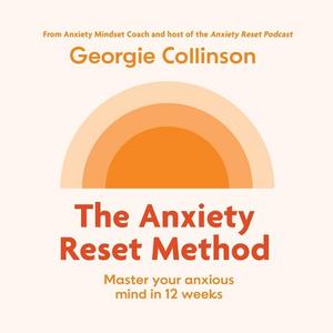 The Anxiety Reset Method Master Your Anxious Mind in 12 Weeks [Audiobook]