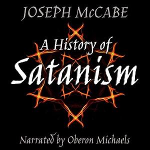 A History of Satanism Telling How the Devil Was Born, How He Came to Be Worshipped as a God, and How He Died [Audiobook]