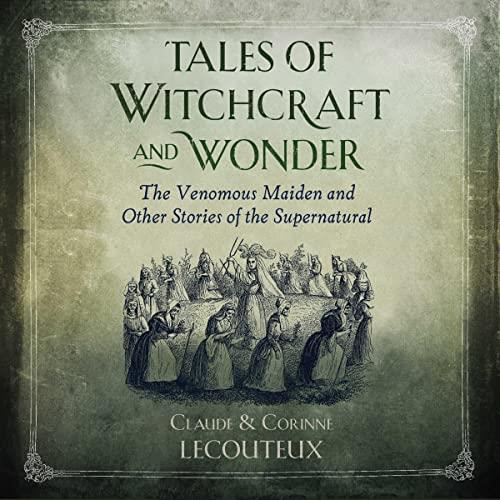 Tales of Witchcraft and Wonder The Venomous Maiden and Other Stories of the Supernatural [Audiobook]