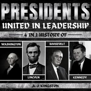 Presidents United In Leadership 4-In-1 History Of Washington, Lincoln, Roosevelt & Kennedy [Audiobook]