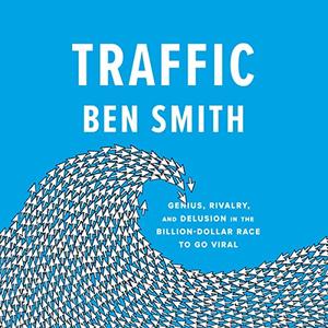 Traffic Genius, Rivalry, and Delusion in the Billion-Dollar Race to Go Viral [Audiobook]