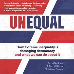 Unequal How Extreme Inequality Is Damaging Democracy and What We Can Do About It [Audiobook]