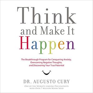 Think and Make It Happen The Breakthrough Program for Conquering Anxiety, Overcoming Negative Thoughts [Audiobook]