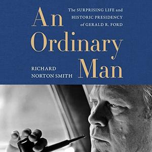 An Ordinary Man The Surprising Life and Historic Presidency of Gerald R. Ford [Audiobook]