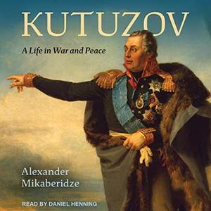 Kutuzov A Life in War and Peace [Audiobook]