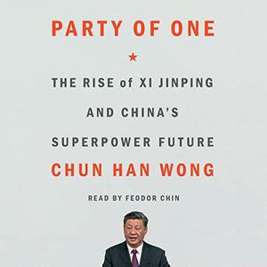 Party of One The Rise of Xi Jinping and China's Superpower Future [Audiobook]