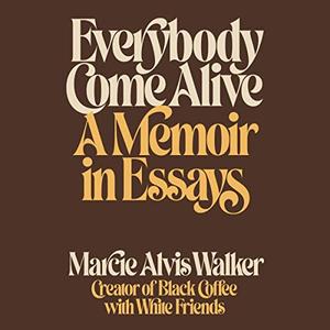 Everybody Come Alive A Memoir in Essays [Audiobook]