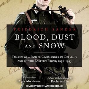 Blood, Dust and Snow Diaries of a Panzer Commander in Germany and on the Eastern Front [Audiobook]