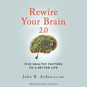 Rewire Your Brain 2.0 (2nd Edition) Five Healthy Factors to a Better Life [Audiobook]