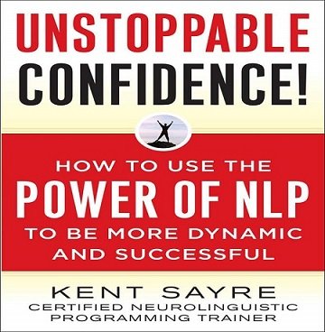 Unstoppable Confidence How to Use the Power of NLP to Be More Dynamic and Successful [Audiobook]