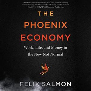 The Phoenix Economy Work, Life, and Money in the New Not Normal [Audiobook]