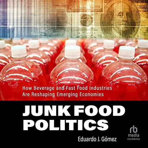 Junk Food Politics How Beverage and Fast Food Industries Are Reshaping Emerging Economies [Audiobook]
