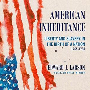 American Inheritance Liberty and Slavery in the Birth of a Nation, 1765-1795 [Audiobook]