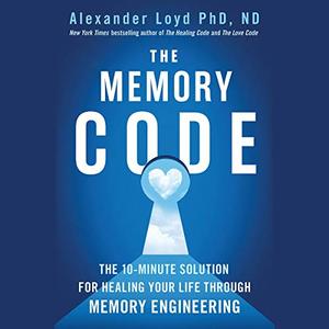 The Memory Code The 10-Minute Solution for Healing Your Life Through Memory Engineering [Audiobook]