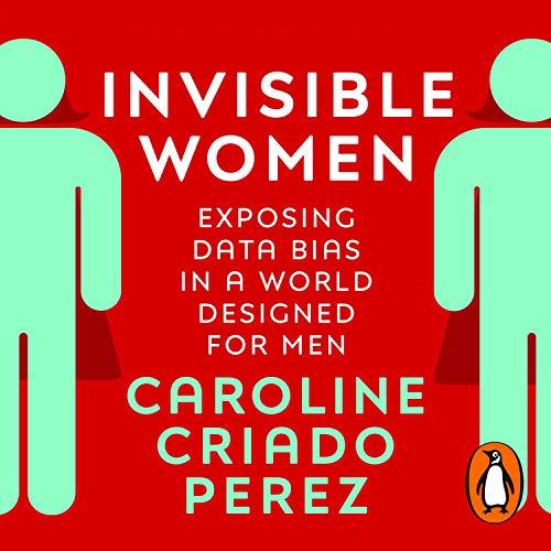 Invisible Women Exposing Data Bias in a World Designed for Men [Audiobook] 