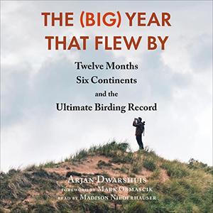 The (Big) Year That Flew By Twelve Months, Six Continents, and the Ultimate Birding Record [Audiobook]