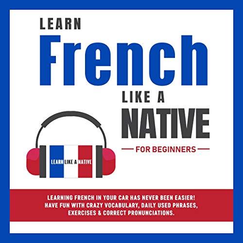Learn French Like a Native for Beginners [Audiobook] 