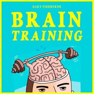 Brain Training The Ultimate Guide To Sharpen Your Memory, Gain Focus Increase Self-Confidence and Mental Toughness [Audiobook]