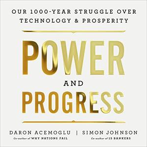 Power and Progress Our Thousand-Year Struggle over Technology and Prosperity [Audiobook]