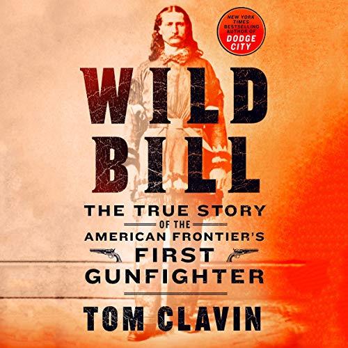 Wild Bill The True Story of the American Frontier’s First Gunfighter [Audiobook]