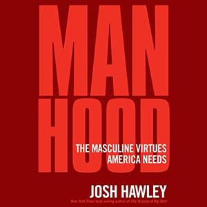 Manhood The Masculine Virtues America Needs [Audiobook]