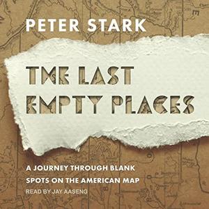 The Last Empty Places A Journey Through Blank Spots on the American Map [Audiobook]