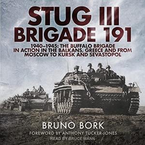 StuG III Brigade 191, 1940-1945 The Buffalo Brigade in Action in the Balkans, Greece and from Moscow to Kursk and [Audiobook]