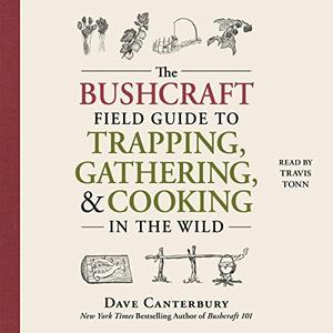 The Bushcraft Field Guide to Trapping, Gathering, and Cooking in the Wild [Audiobook]