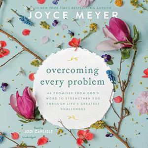 Overcoming Every Problem 40 Promises from God's Word to Strengthen You Through Life's Greatest Challenges [Audiobook]