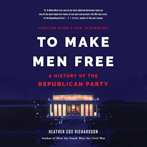 To Make Men Free A History of the Republican Party [Audiobook]
