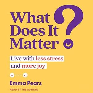 What Does It Matter Live with Less Stress and More Joy [Audiobook]