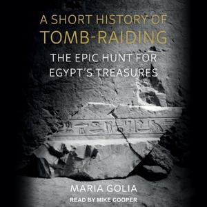 A Short History of Tomb-Raiding The Epic Hunt for Egypt's Treasures [Audiobook]