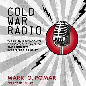 Cold War Radio The Russian Broadcasts of the Voice of America and Radio Free EuropeRadio Liberty [Audiobook]